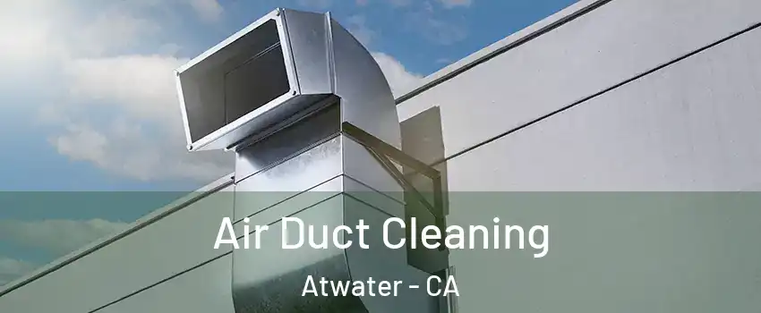  Air Duct Cleaning Atwater - CA