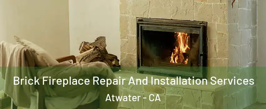  Brick Fireplace Repair And Installation Services Atwater - CA