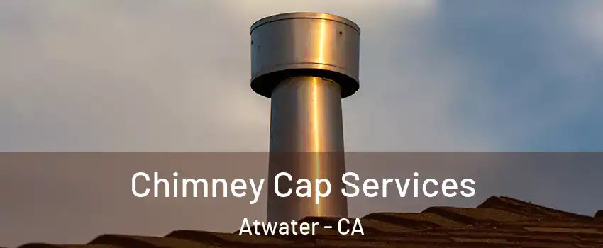  Chimney Cap Services Atwater - CA
