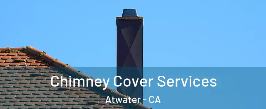  Chimney Cover Services Atwater - CA