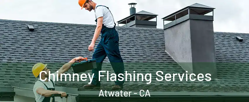  Chimney Flashing Services Atwater - CA