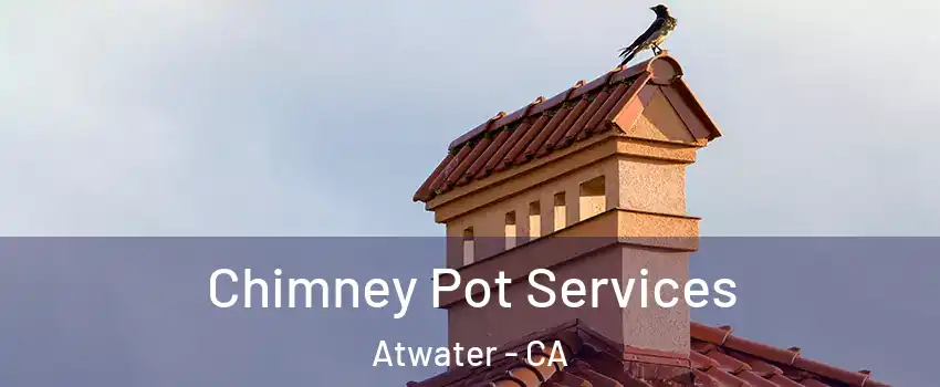  Chimney Pot Services Atwater - CA