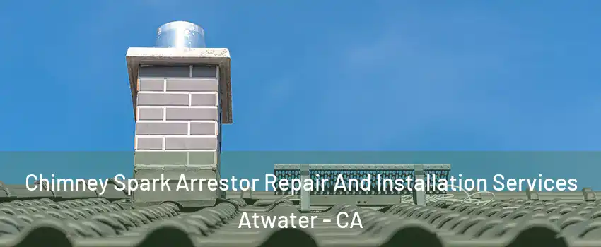  Chimney Spark Arrestor Repair And Installation Services Atwater - CA