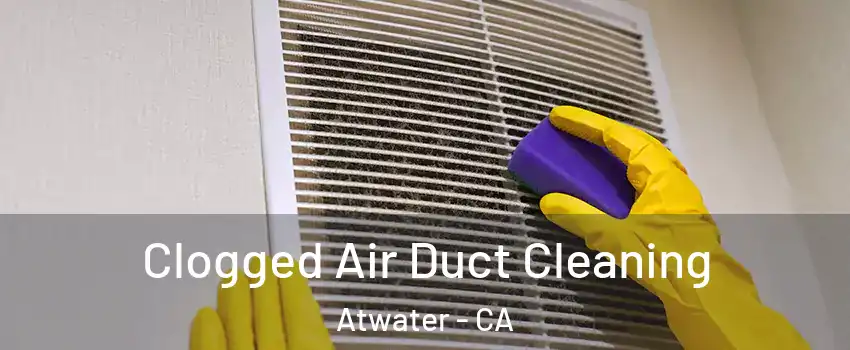 Clogged Air Duct Cleaning Atwater - CA