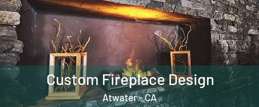  Custom Fireplace Design Atwater - CA