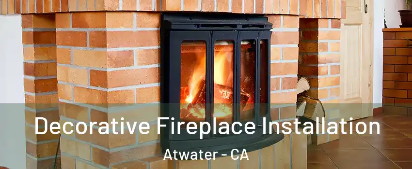  Decorative Fireplace Installation Atwater - CA