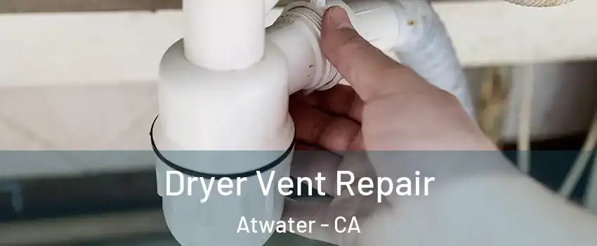  Dryer Vent Repair Atwater - CA
