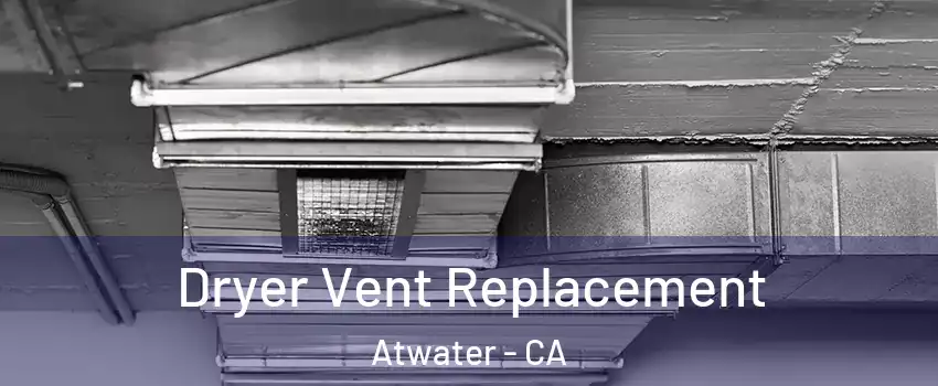  Dryer Vent Replacement Atwater - CA