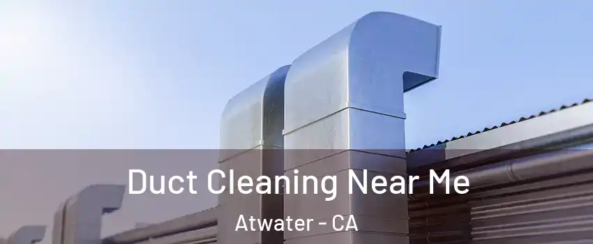 Duct Cleaning Near Me Atwater - CA
