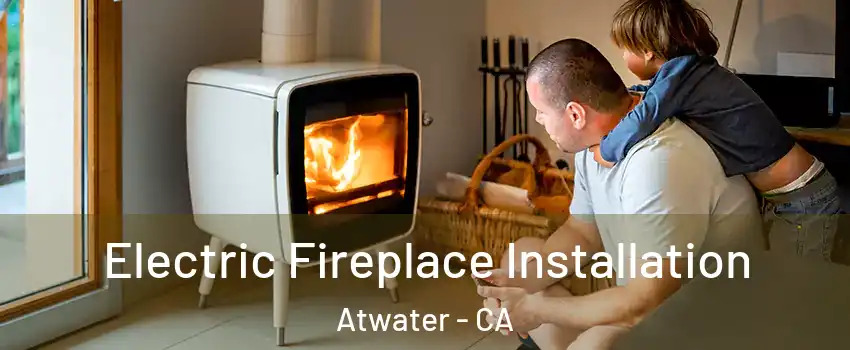  Electric Fireplace Installation Atwater - CA