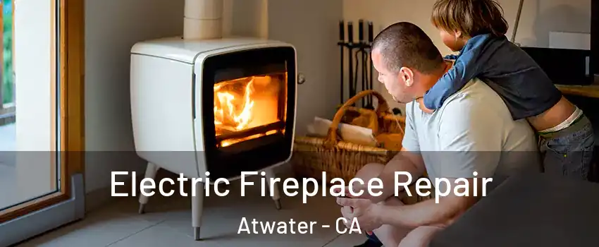  Electric Fireplace Repair Atwater - CA