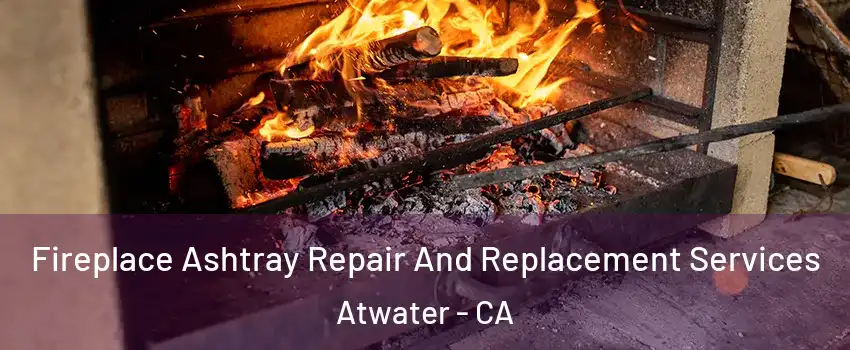  Fireplace Ashtray Repair And Replacement Services Atwater - CA