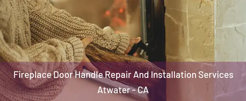  Fireplace Door Handle Repair And Installation Services Atwater - CA
