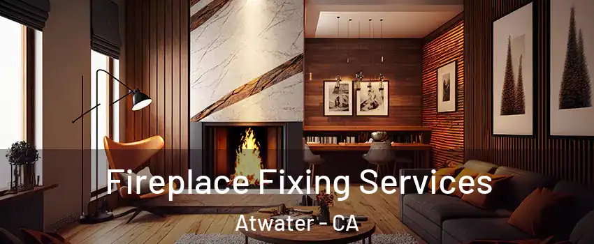  Fireplace Fixing Services Atwater - CA