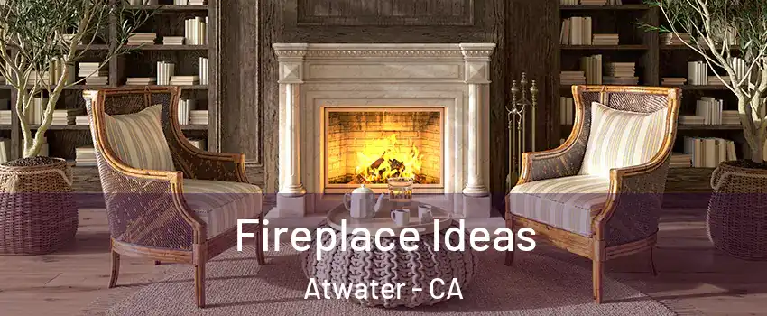  Fireplace Ideas Atwater - CA
