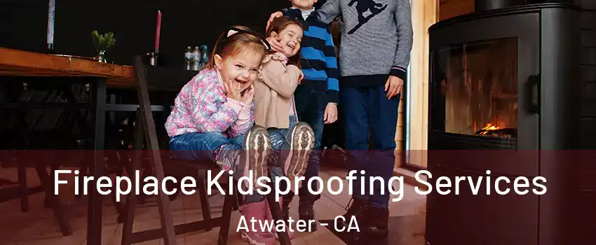  Fireplace Kidsproofing Services Atwater - CA