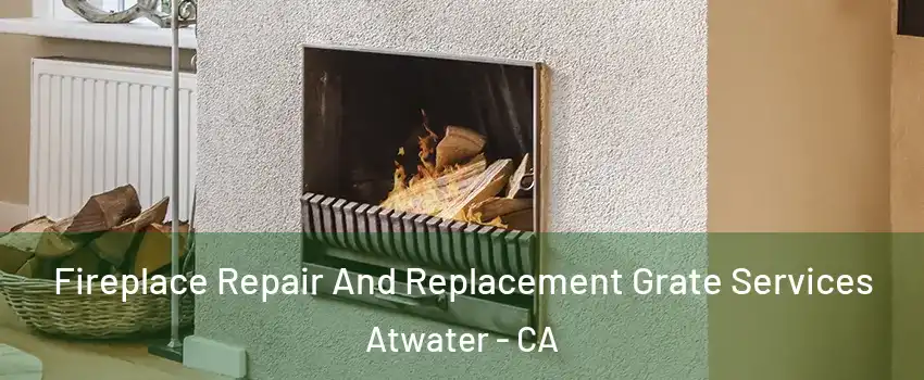  Fireplace Repair And Replacement Grate Services Atwater - CA