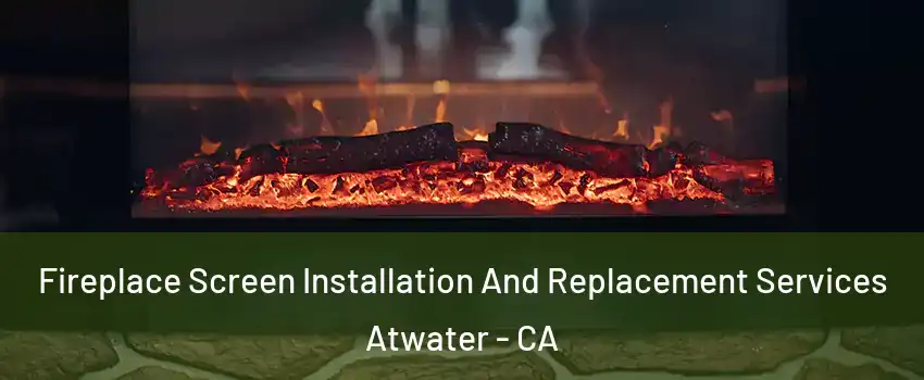  Fireplace Screen Installation And Replacement Services Atwater - CA