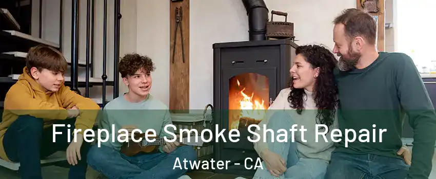  Fireplace Smoke Shaft Repair Atwater - CA