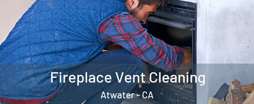  Fireplace Vent Cleaning Atwater - CA