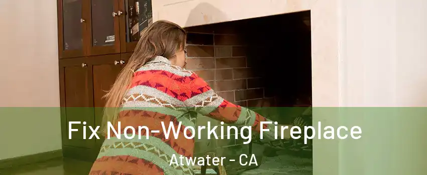  Fix Non-Working Fireplace Atwater - CA