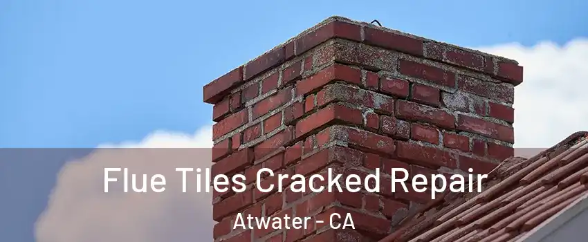  Flue Tiles Cracked Repair Atwater - CA