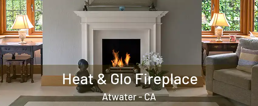  Heat & Glo Fireplace Atwater - CA