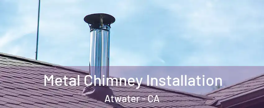  Metal Chimney Installation Atwater - CA