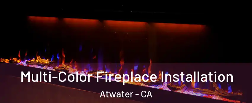 Multi-Color Fireplace Installation Atwater - CA