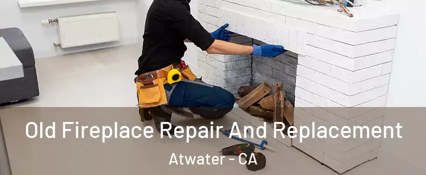  Old Fireplace Repair And Replacement Atwater - CA