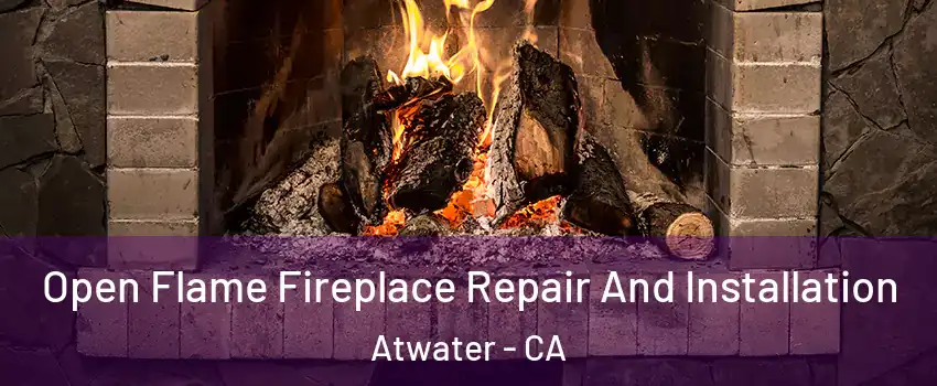  Open Flame Fireplace Repair And Installation Atwater - CA