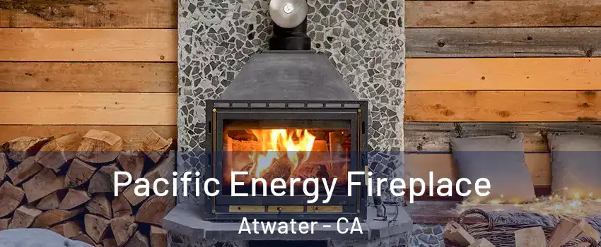  Pacific Energy Fireplace Atwater - CA