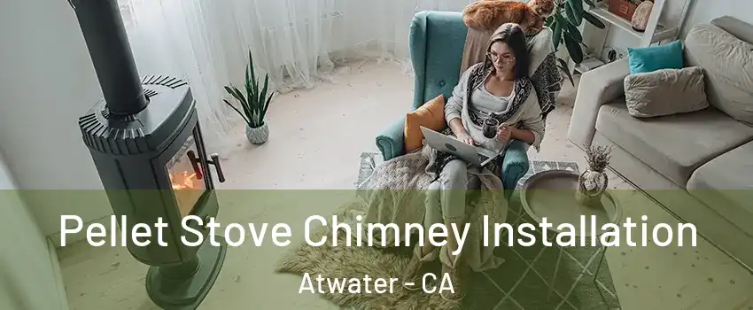  Pellet Stove Chimney Installation Atwater - CA