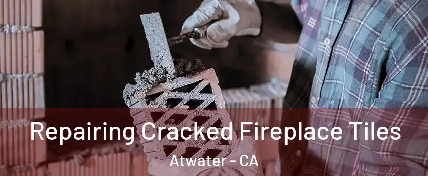  Repairing Cracked Fireplace Tiles Atwater - CA