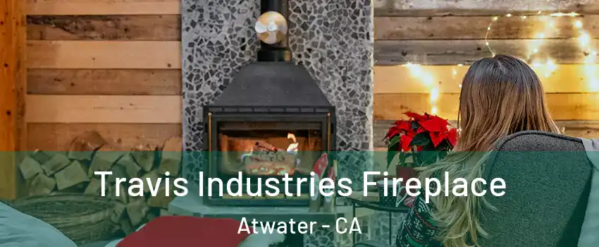  Travis Industries Fireplace Atwater - CA