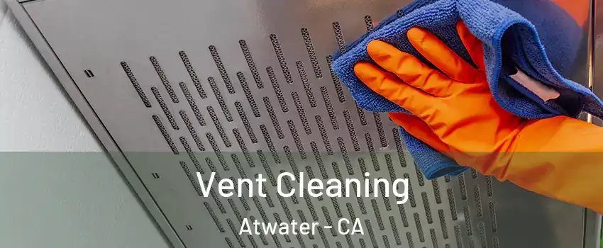  Vent Cleaning Atwater - CA