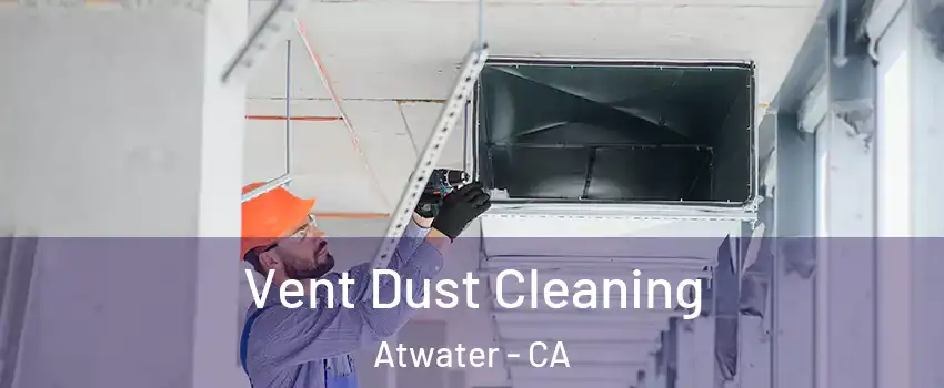  Vent Dust Cleaning Atwater - CA
