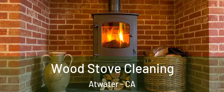  Wood Stove Cleaning Atwater - CA