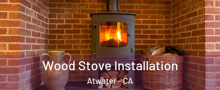  Wood Stove Installation Atwater - CA